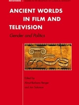 Ancient Worlds in Film and Television: Gender and Politics